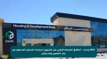 2852 وحدة.. انطلاق المرحلة الأولى من مشروع «ديارنا» للسكن المدعوم عبر بنك التعمير والإسكان